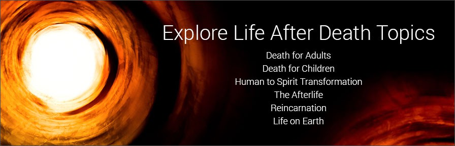 Information on Death, Dying, Life After Death, Reincarnation